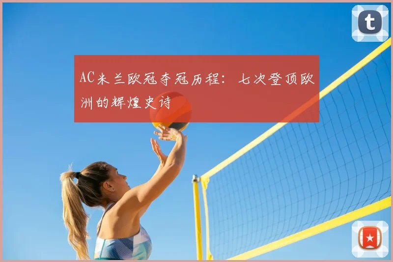 AC米兰欧冠夺冠历程：七次登顶欧洲的辉煌史诗