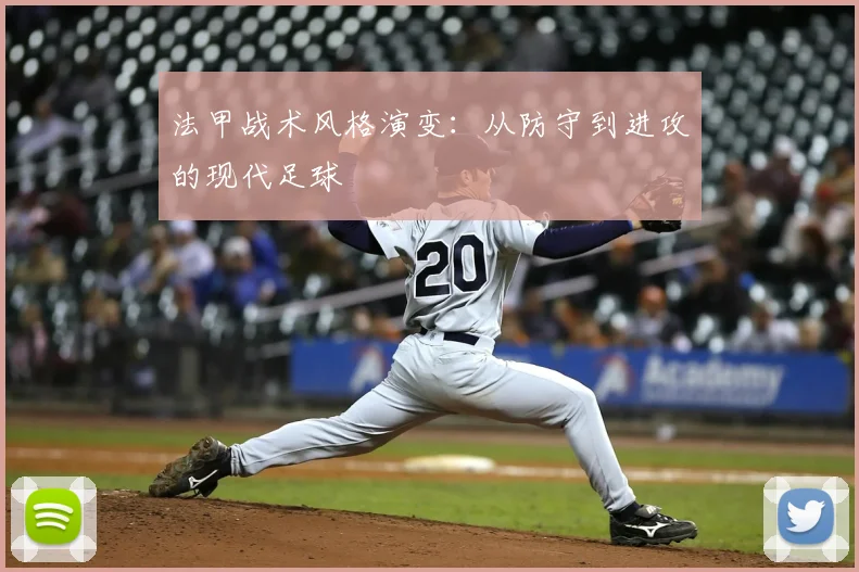 法甲战术风格演变：从防守到进攻的现代足球