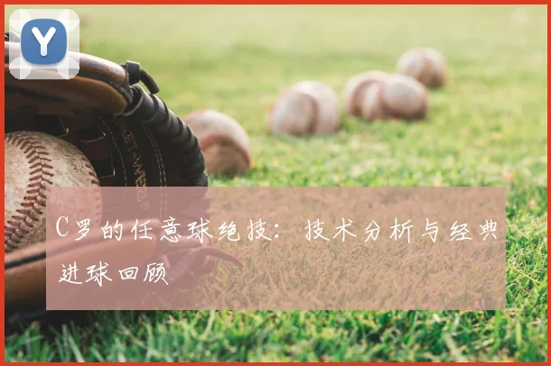 C罗的任意球绝技：技术分析与经典进球回顾