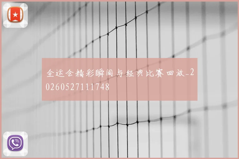 全运会精彩瞬间与经典比赛回放_20260527111748