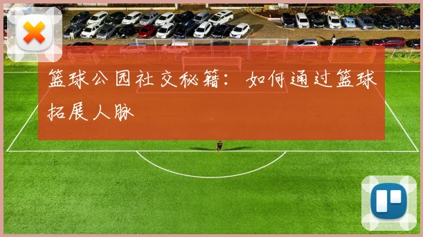 篮球公园社交秘籍：如何通过篮球拓展人脉