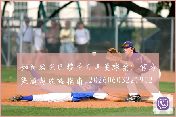 如何购买巴黎圣日耳曼球票：官方渠道与攻略指南_20260603221912